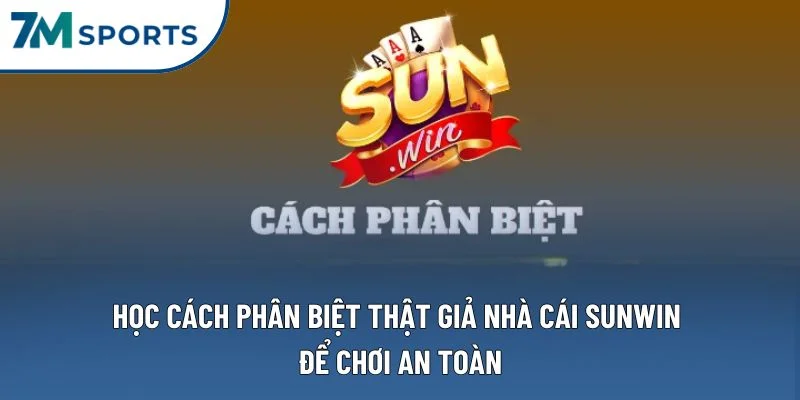 Học cách phân biệt thật giả nhà cái Sunwin để chơi an toàn Học cách phân biệt thật giả nhà cái Sunwin để chơi an toàn